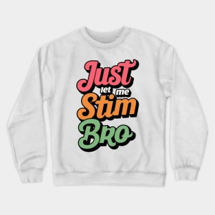 Just let me stim bro Crewneck Sweatshirt